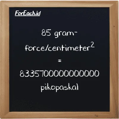 Cara konversi gram-force/centimeter<sup>2</sup> ke pikopaskal (gf/cm<sup>2</sup> ke pPa): 85 gram-force/centimeter<sup>2</sup> (gf/cm<sup>2</sup>) setara dengan 85 dikalikan dengan 98067000000000 pikopaskal (pPa)